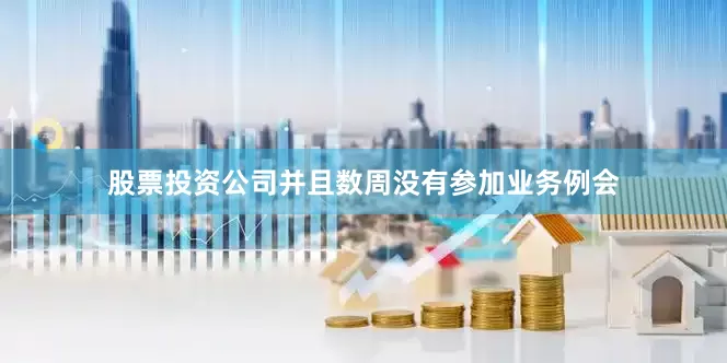 股票投资公司并且数周没有参加业务例会