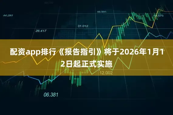 配资app排行《报告指引》将于2026年1月12日起正式实施