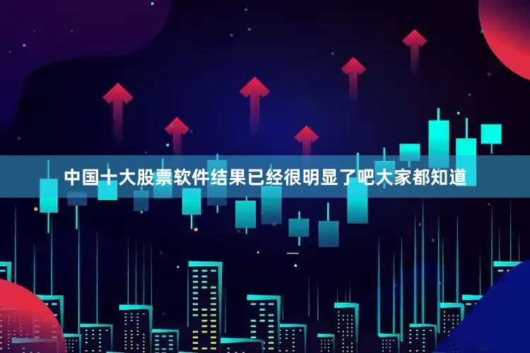 中国十大股票软件结果已经很明显了吧大家都知道