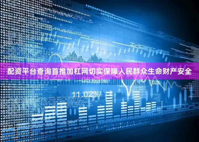 配资平台查询首推加杠网切实保障人民群众生命财产安全