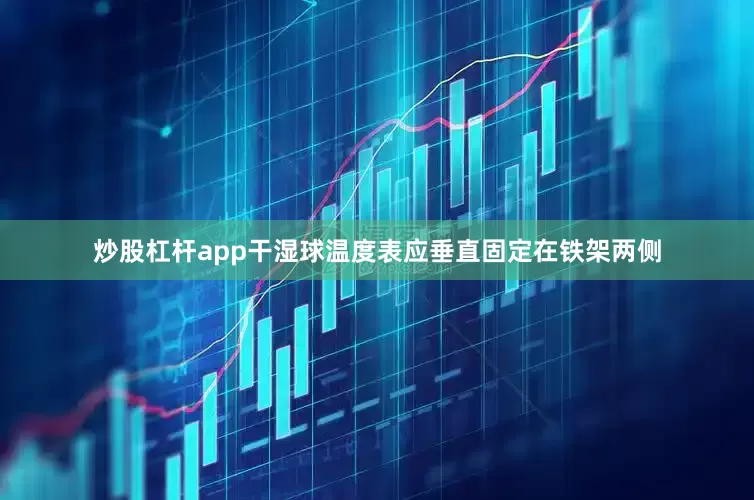 炒股杠杆app干湿球温度表应垂直固定在铁架两侧