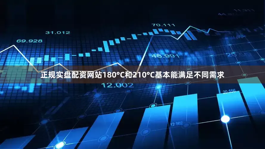 正规实盘配资网站180°C和210°C基本能满足不同需求